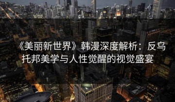 《美丽新世界》韩漫深度解析：反乌托邦美学与人性觉醒的视觉盛宴