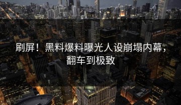 刷屏！黑料爆料曝光人设崩塌内幕，翻车到极致