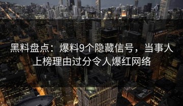 黑料盘点：爆料9个隐藏信号，当事人上榜理由过分令人爆红网络