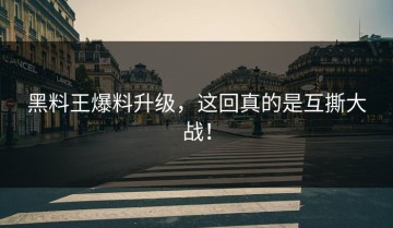 黑料王爆料升级，这回真的是互撕大战！